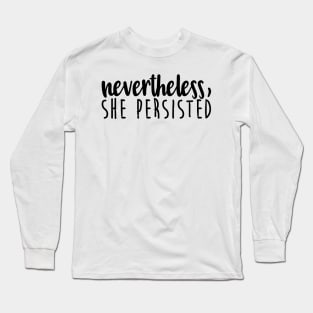 nevertheless, she persisted - feminism Long Sleeve T-Shirt